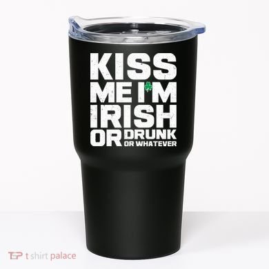 St Patrick's Day Kiss Me I'm Irish Or Drunk Or Whatever Tumbler