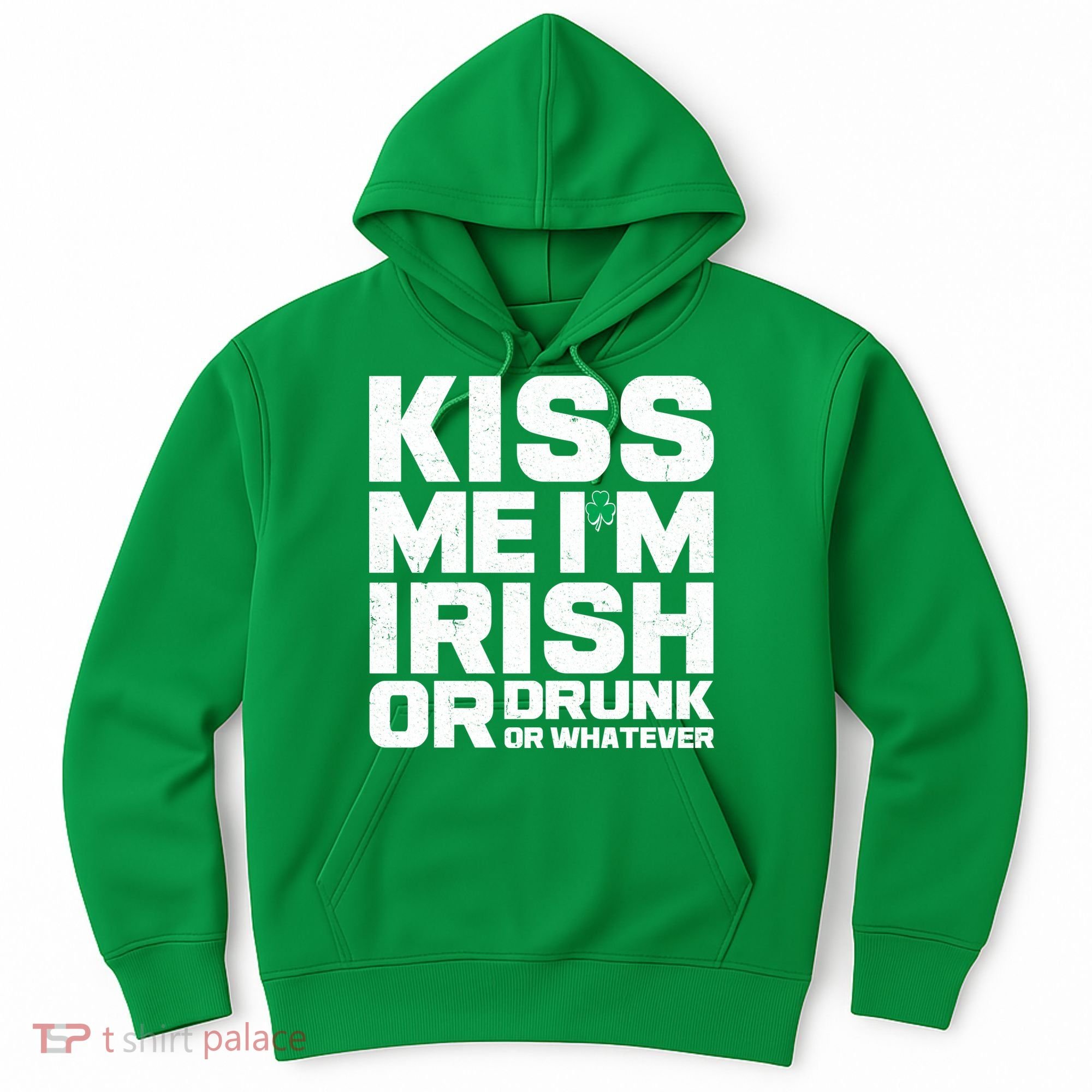 St Patrick's Day Kiss Me I'm Irish Or Drunk Or Whatever Hoodie