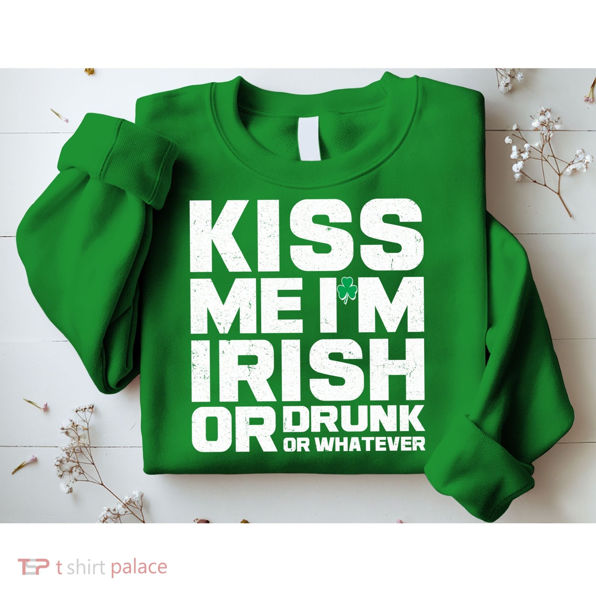 St Patrick's Day Kiss Me I'm Irish Or Drunk Or Whatever Sweatshirt
