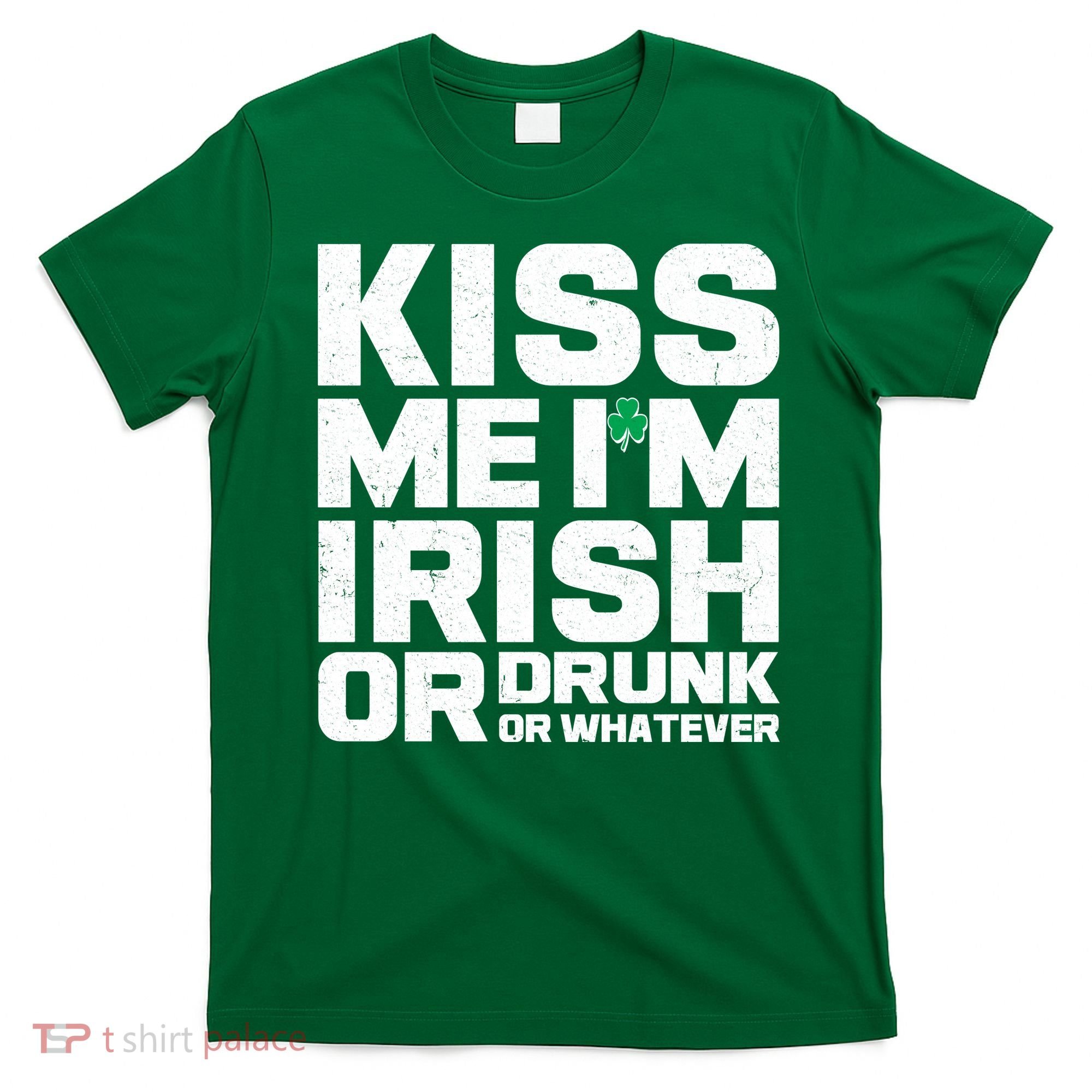 St Patrick's Day Kiss Me I'm Irish Or Drunk Or Whatever T-Shirt