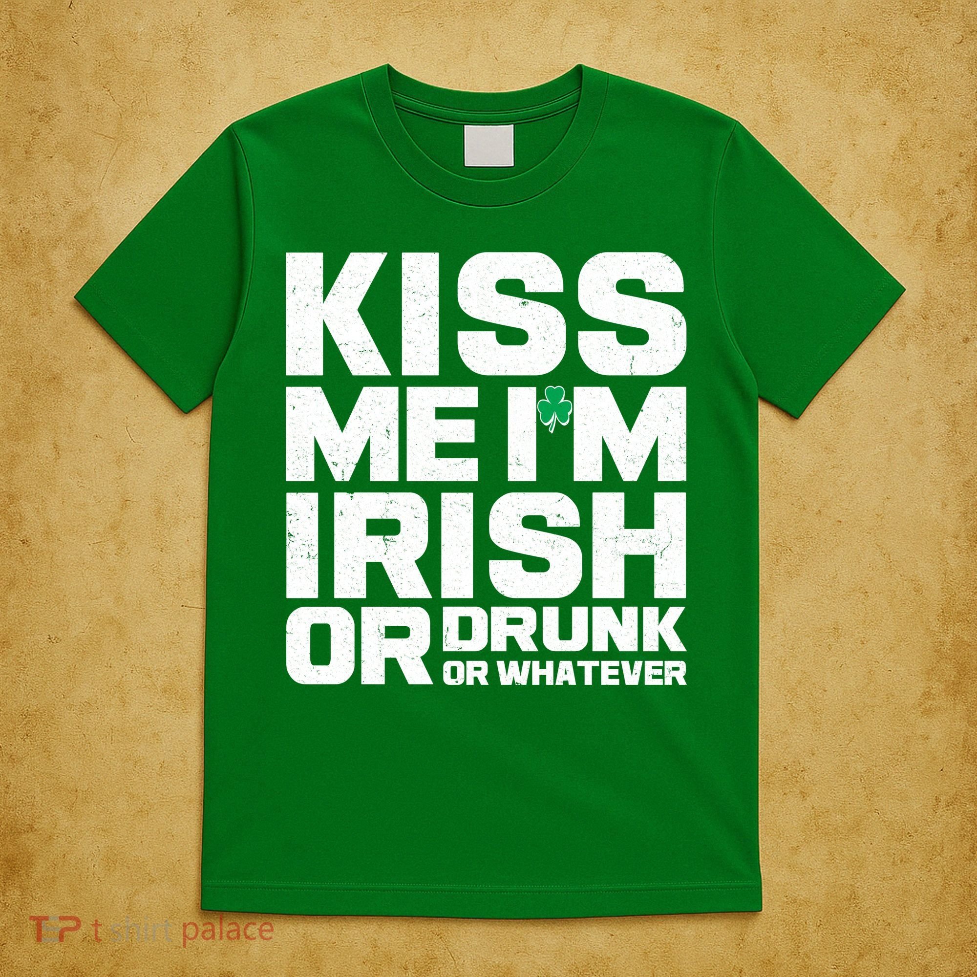 St Patrick's Day Kiss Me I'm Irish Or Drunk Or Whatever T-Shirt