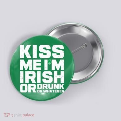 St Patrick's Day Kiss Me I'm Irish Or Drunk Or Whatever Button