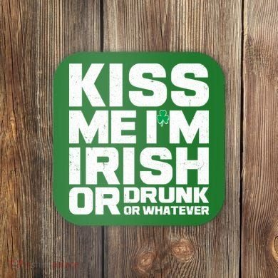 St Patrick's Day Kiss Me I'm Irish Or Drunk Or Whatever Coaster