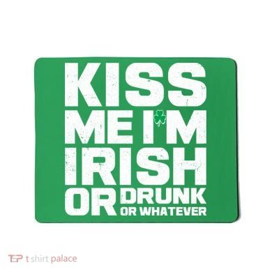 St Patrick's Day Kiss Me I'm Irish Or Drunk Or Whatever Mousepad