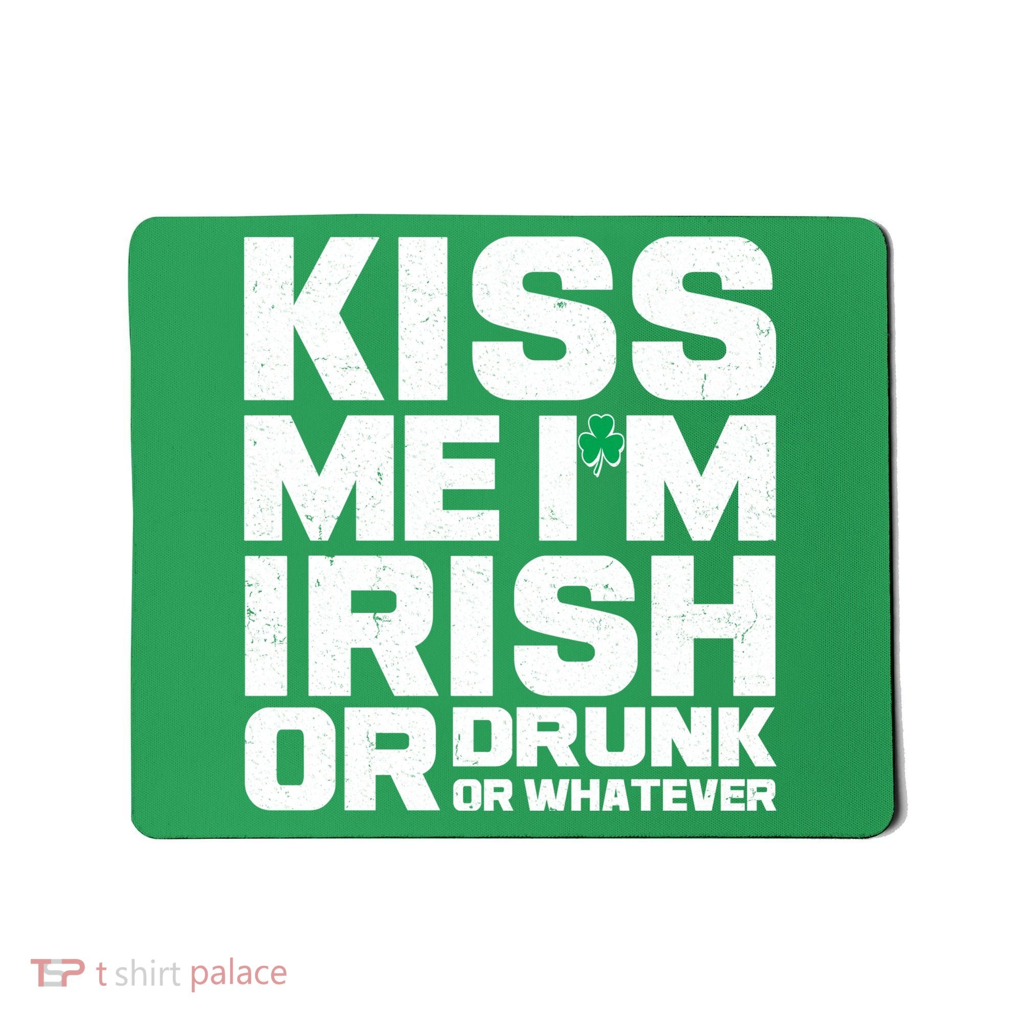 St Patrick's Day Kiss Me I'm Irish Or Drunk Or Whatever Mousepad