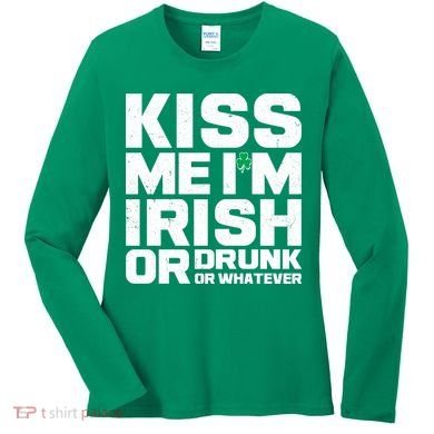 St Patrick's Day Kiss Me I'm Irish Or Drunk Or Whatever Women's Long Sleeve Shirt