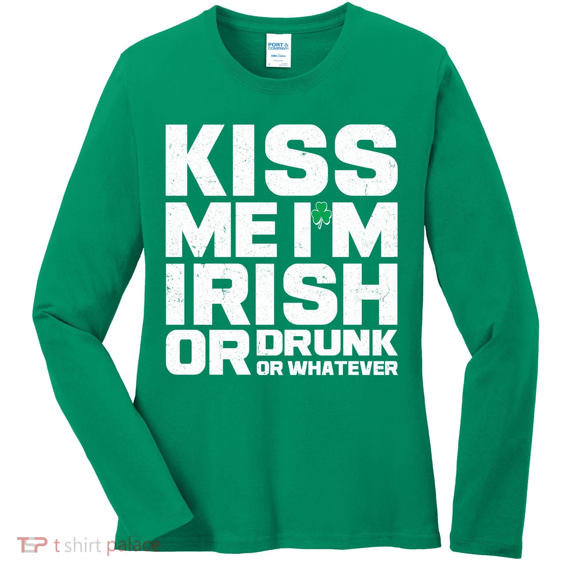 St Patrick's Day Kiss Me I'm Irish Or Drunk Or Whatever Women's Long Sleeve Shirt
