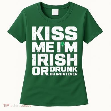 St Patrick's Day Kiss Me I'm Irish Or Drunk Or Whatever Women's T-Shirt