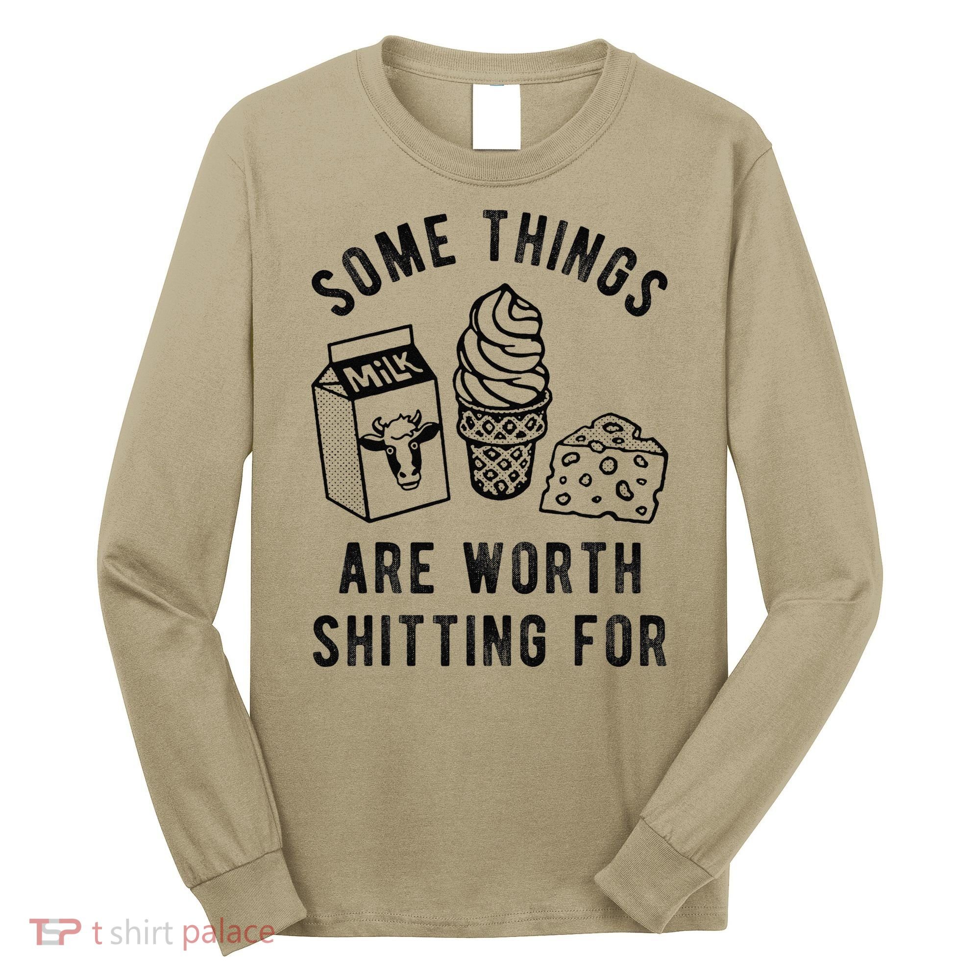 Some Thing Are Worth Shitting For Milk Ice Cream Chesse Food Long Sleeve Shirt