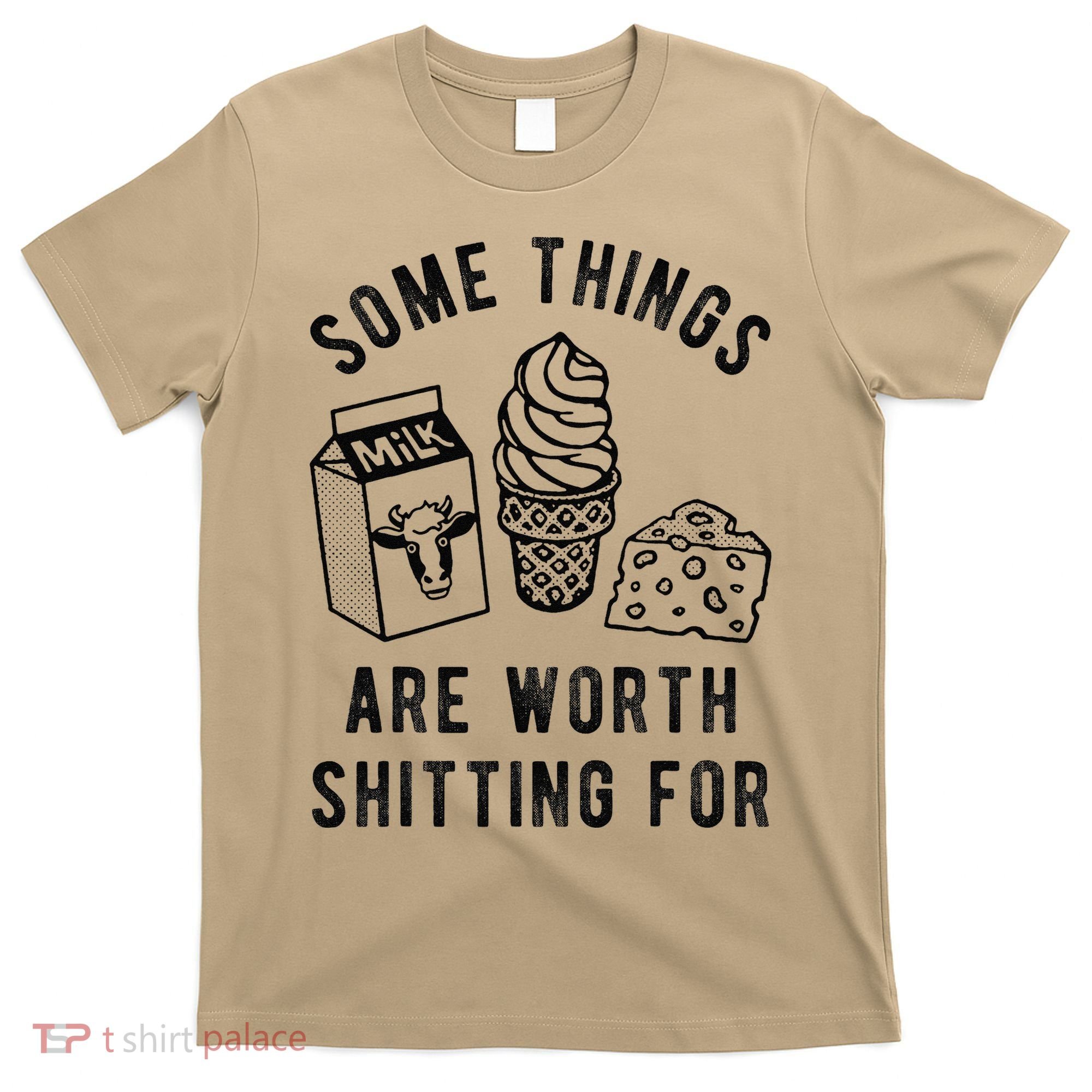 Some Thing Are Worth Shitting For Milk Ice Cream Chesse Food T-Shirt