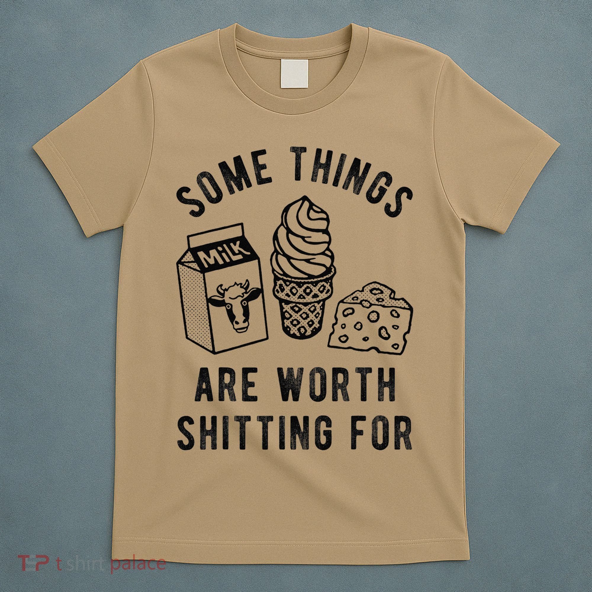 Some Thing Are Worth Shitting For Milk Ice Cream Chesse Food T-Shirt