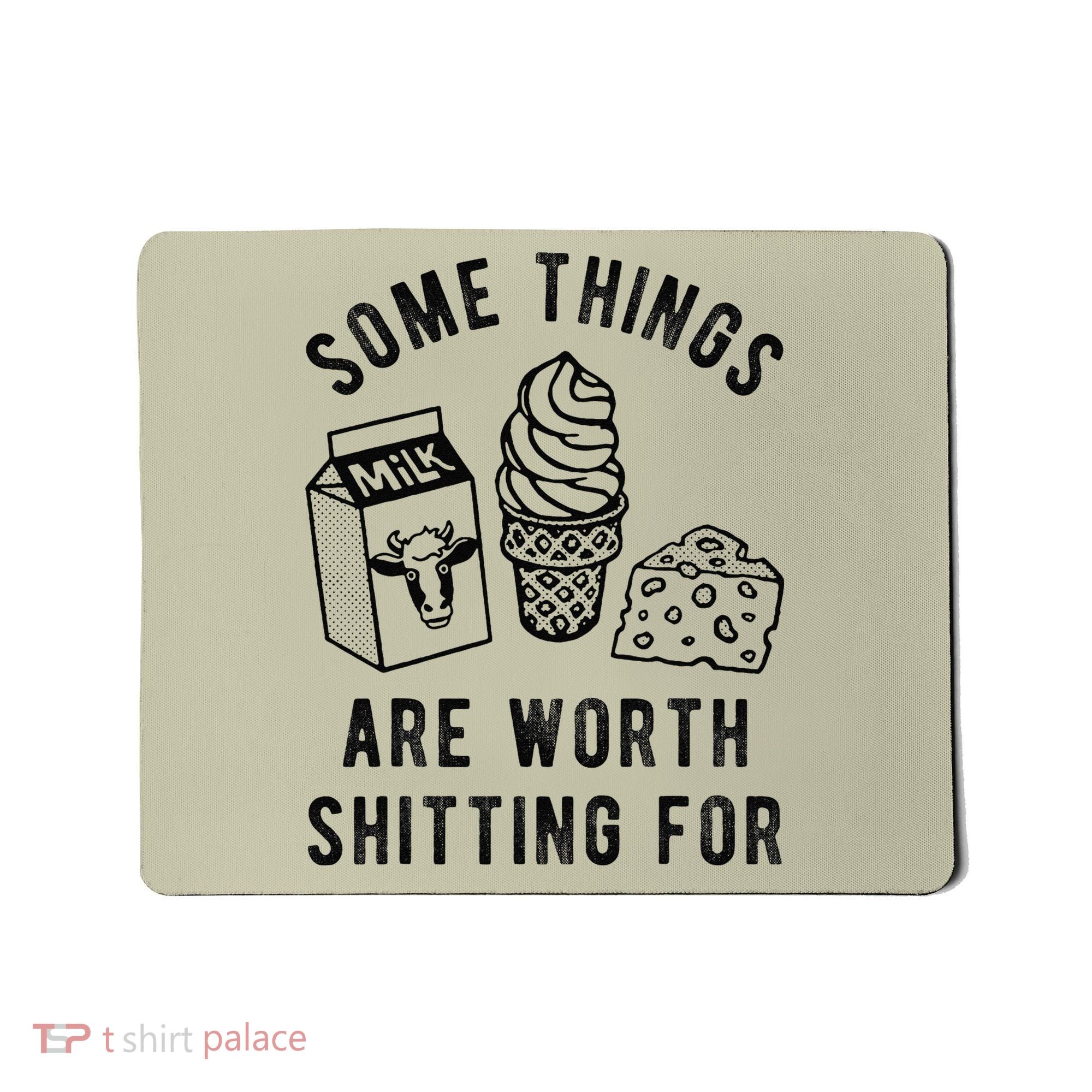 Some Thing Are Worth Shitting For Milk Ice Cream Chesse Food Mousepad