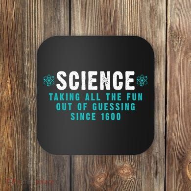 Science Taking All The Fun Out Of Guessing Since 1600 Coaster