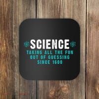 Science Taking All The Fun Out Of Guessing Since 1600 Coaster thumb 0