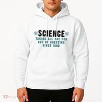Science Taking All The Fun Out Of Guessing Since 1600 Hoodie thumb 2