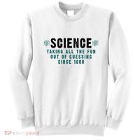 Science Taking All The Fun Out Of Guessing Since 1600 Sweatshirt thumb 0