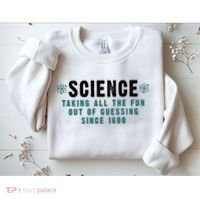 Science Taking All The Fun Out Of Guessing Since 1600 Sweatshirt thumb 2