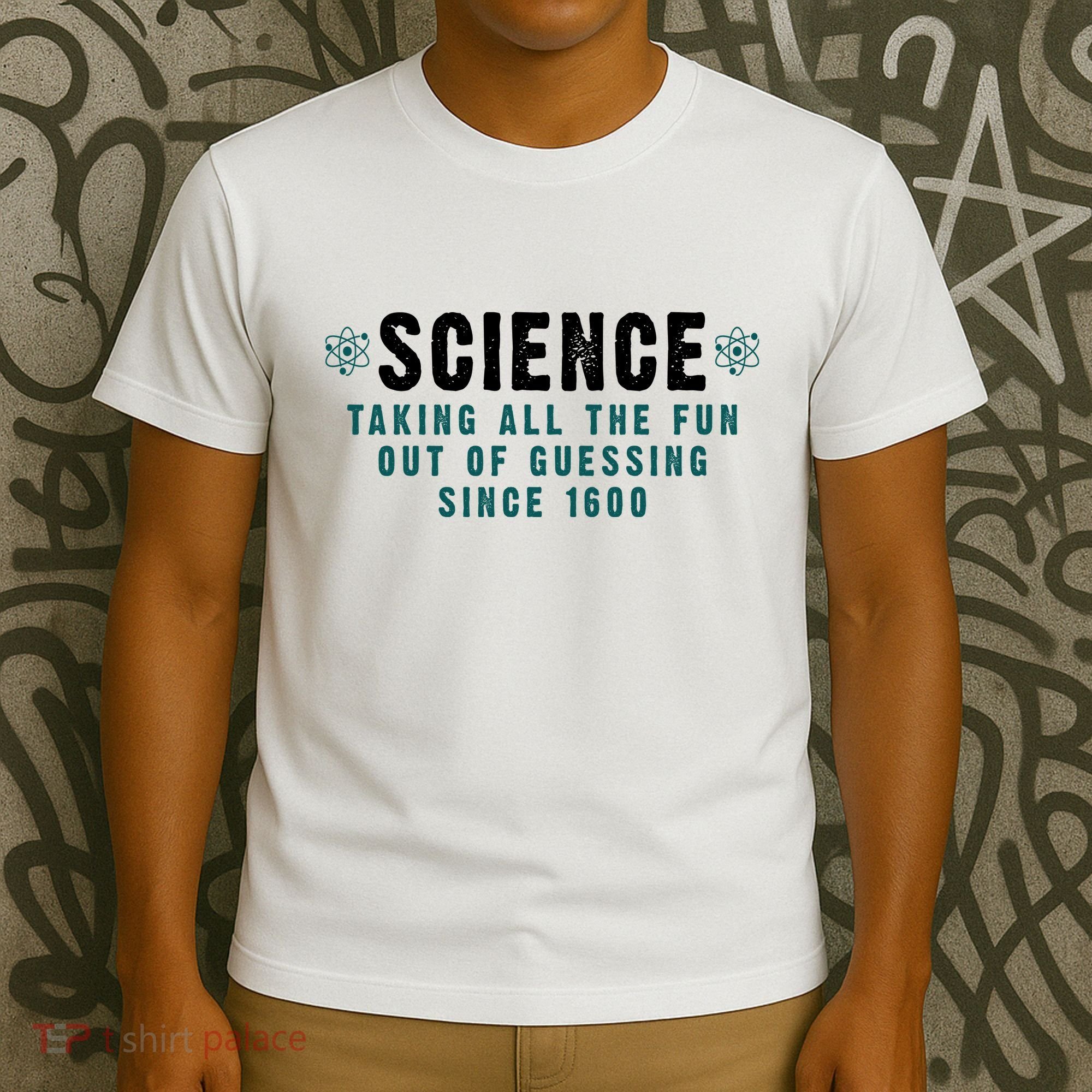 Science Taking All The Fun Out Of Guessing Since 1600 T-Shirt
