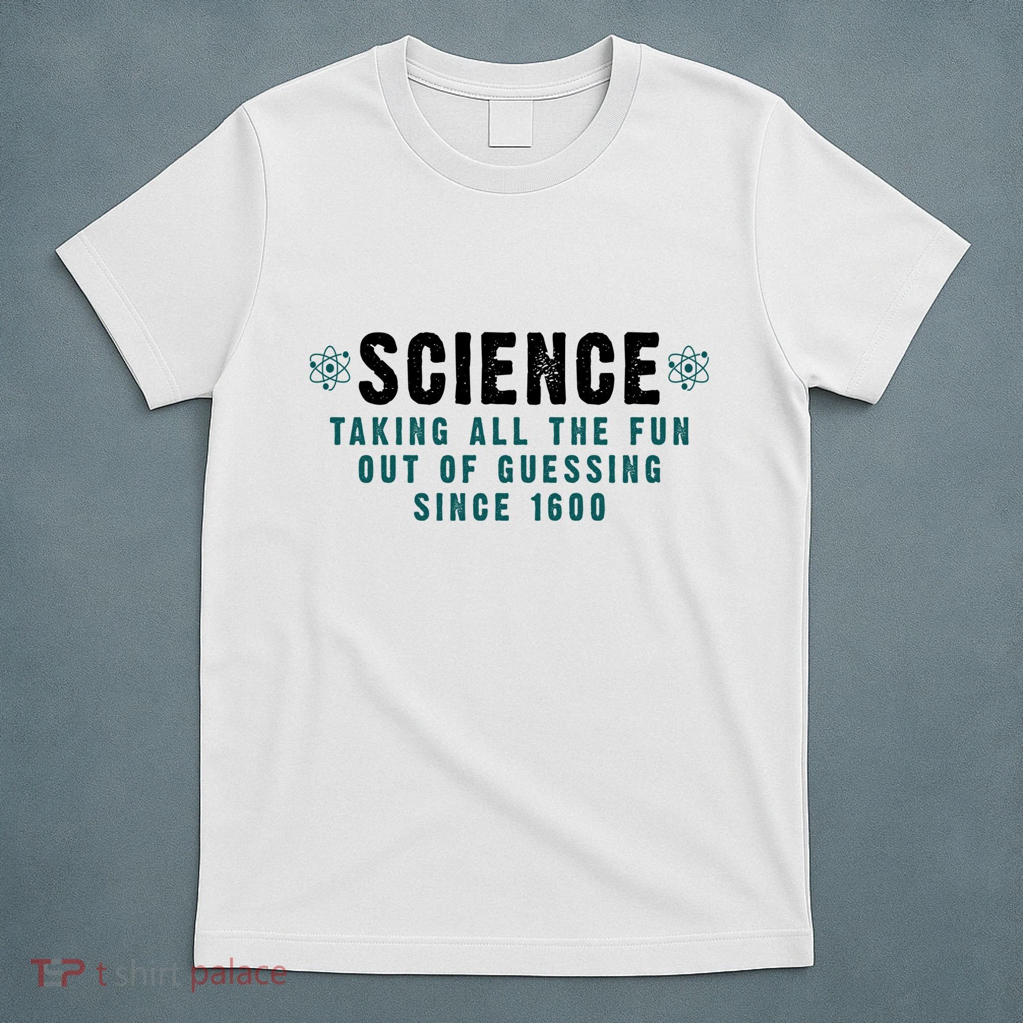 Science Taking All The Fun Out Of Guessing Since 1600 T-Shirt