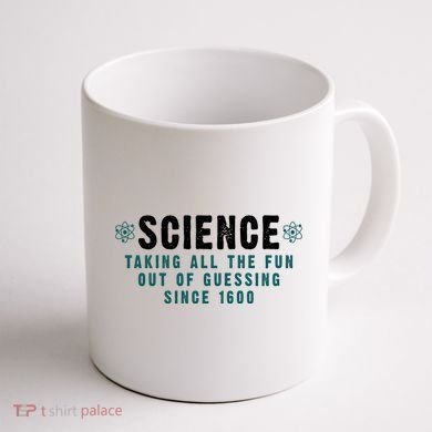 Science Taking All The Fun Out Of Guessing Since 1600 Coffee Mug back