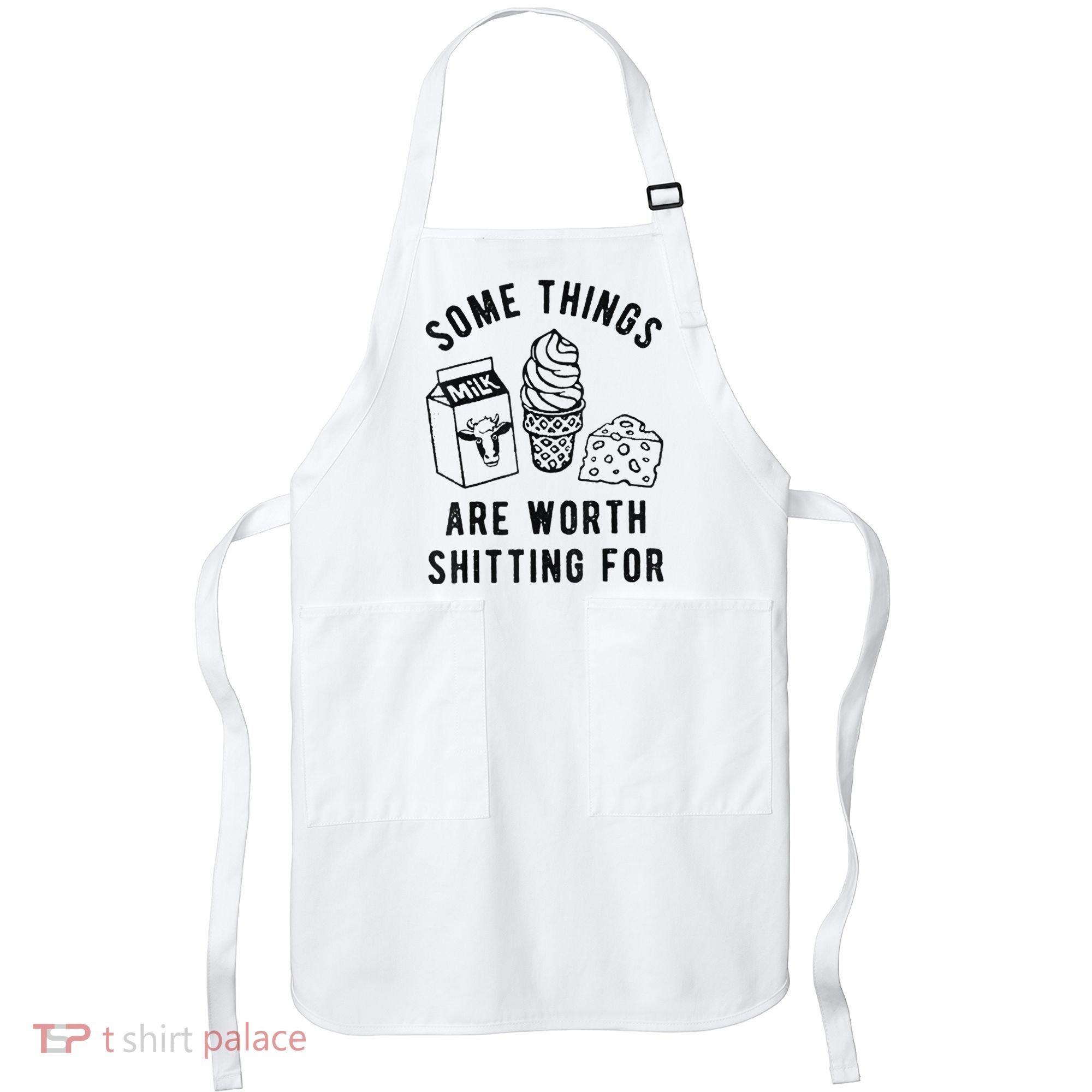 Some Things Are Worth Shitting For Apron