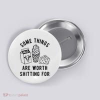 Some Things Are Worth Shitting For Button thumb 0