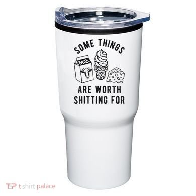 Some Things Are Worth Shitting For Tumbler