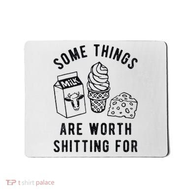 Some Things Are Worth Shitting For Mousepad