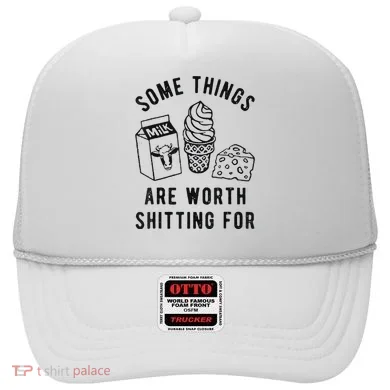 Some Things Are Worth Shitting For Hat
