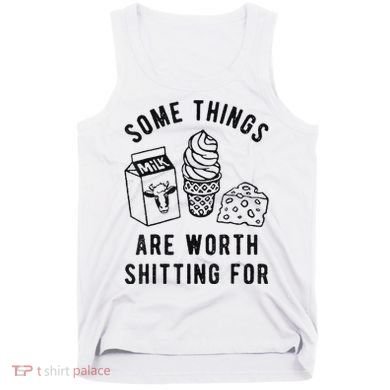 Some Things Are Worth Shitting For Tank Top