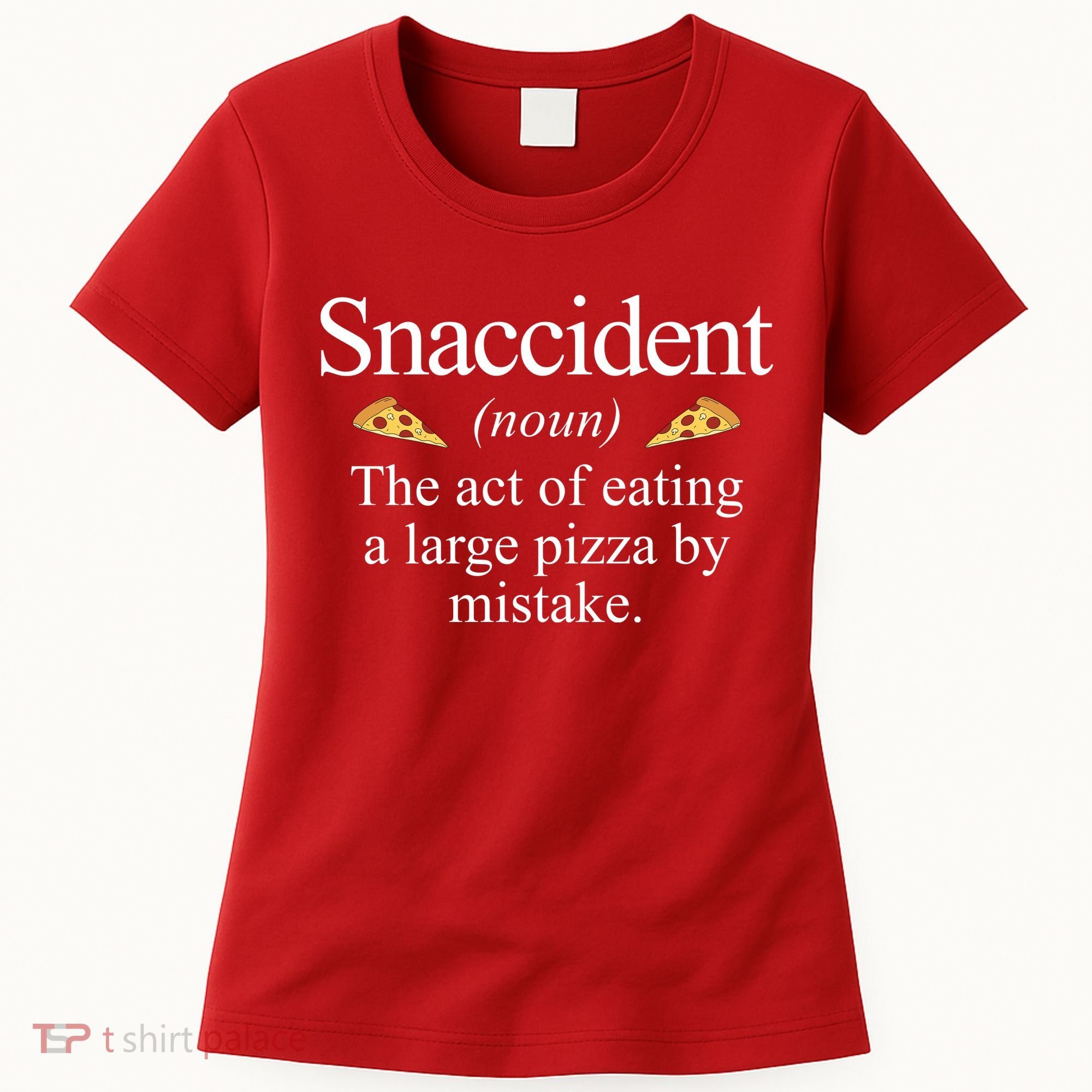 Snaccident The Act Of Eating A Large Pizza By Mistake Women's T-Shirt