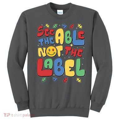 See The Able Not The Label Autism Awareness Sweatshirt
