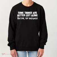 Some Things Are Better Left Alone Like Me For Instance Women's Sweatshirt thumb 0