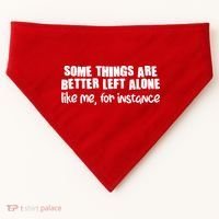 Some Things Are Better Left Alone Like Me For Instance USA-Made Doggie Bandana thumb 0