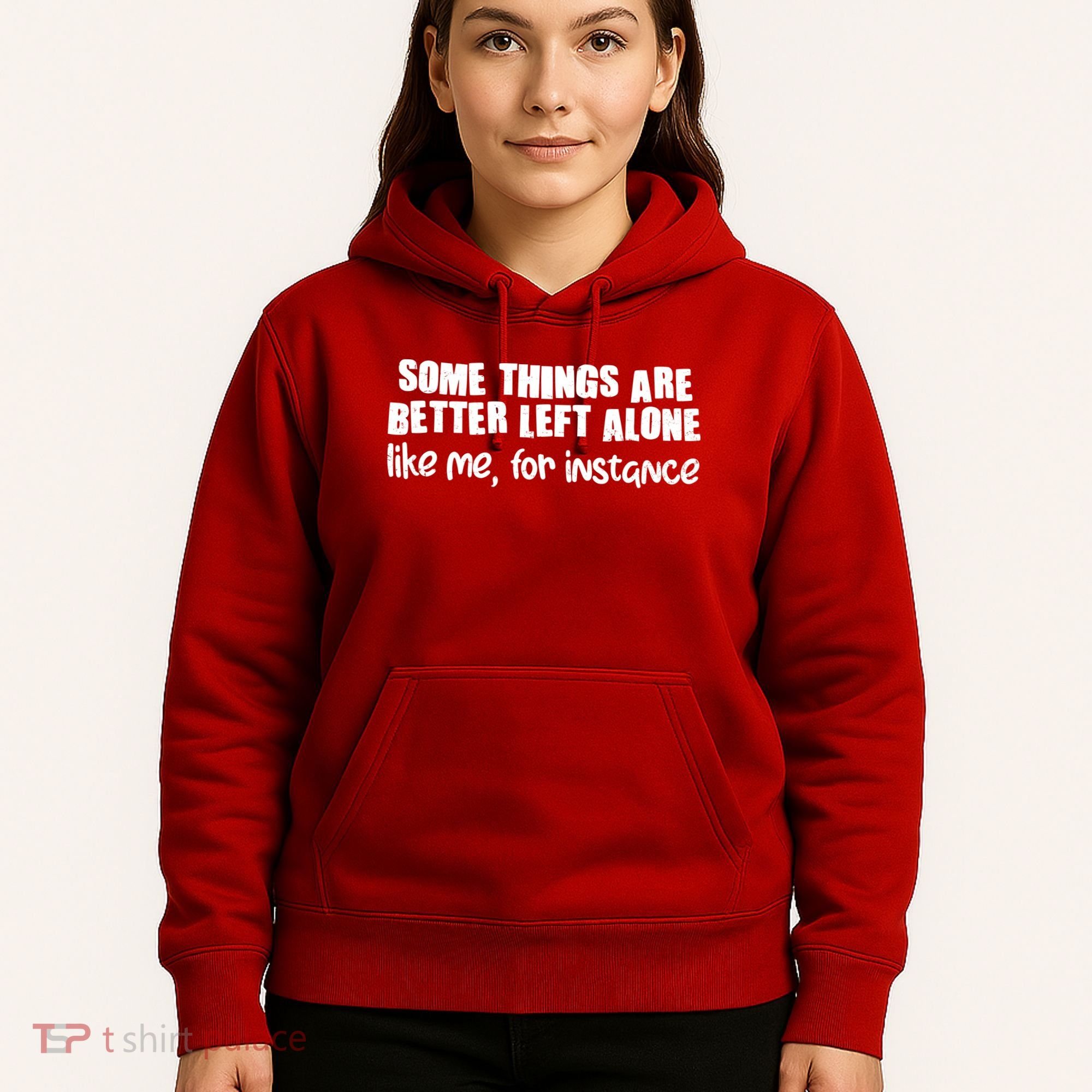 Some Things Are Better Left Alone Like Me For Instance Hoodie