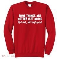 Some Things Are Better Left Alone Like Me For Instance Sweatshirt thumb 0