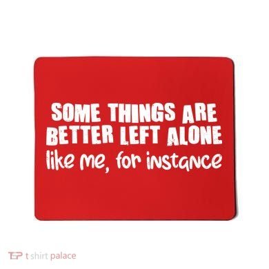 Some Things Are Better Left Alone Like Me For Instance Mousepad
