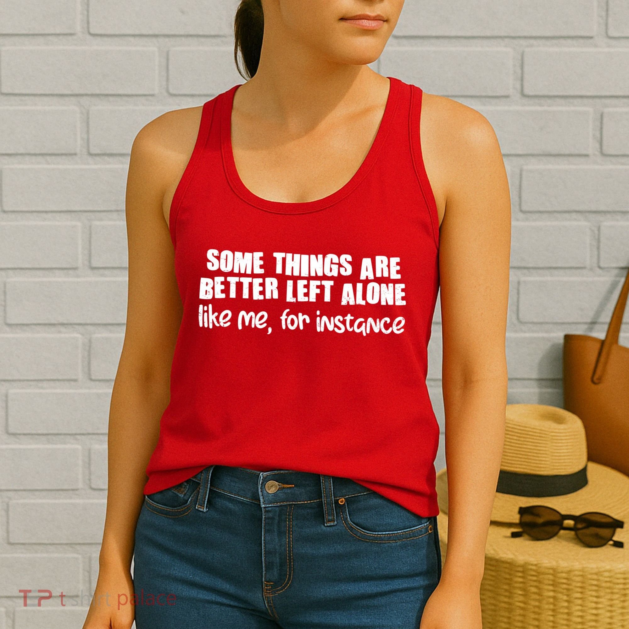 Some Things Are Better Left Alone Like Me For Instance Women's Tank Top