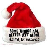 Some Things Are Better Left Alone Like Me For Instance Santa Hat thumb 0
