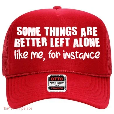 Some Things Are Better Left Alone Like Me For Instance Hat