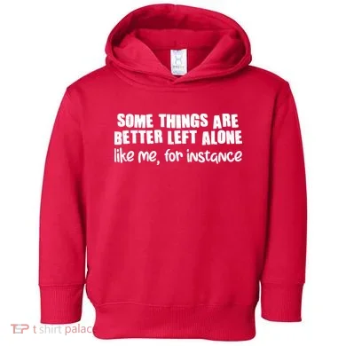 Some Things Are Better Left Alone Like Me For Instance Toddler Hoodie