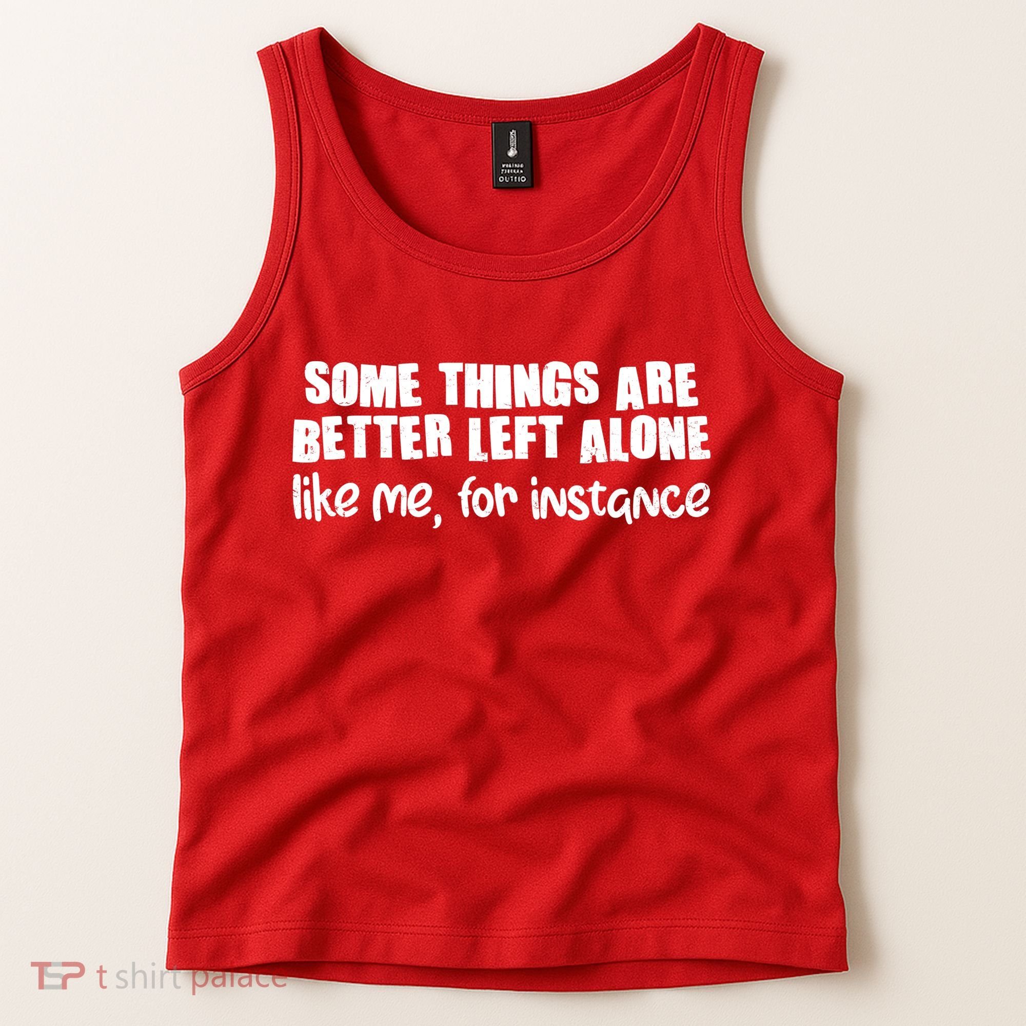 Some Things Are Better Left Alone Like Me For Instance Tank Top