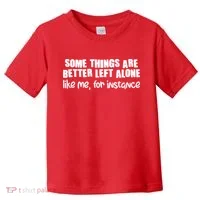Some Things Are Better Left Alone Like Me For Instance Toddler T-Shirt thumb 0