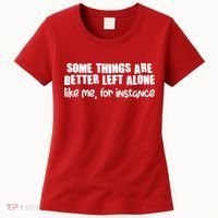 Some Things Are Better Left Alone Like Me For Instance Women's T-Shirt thumb 0