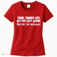 Some Things Are Better Left Alone Like Me For Instance Women's T-Shirt thumb 0
