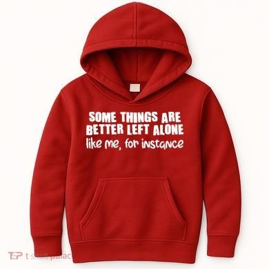 Some Things Are Better Left Alone Like Me For Instance Kids Hoodie
