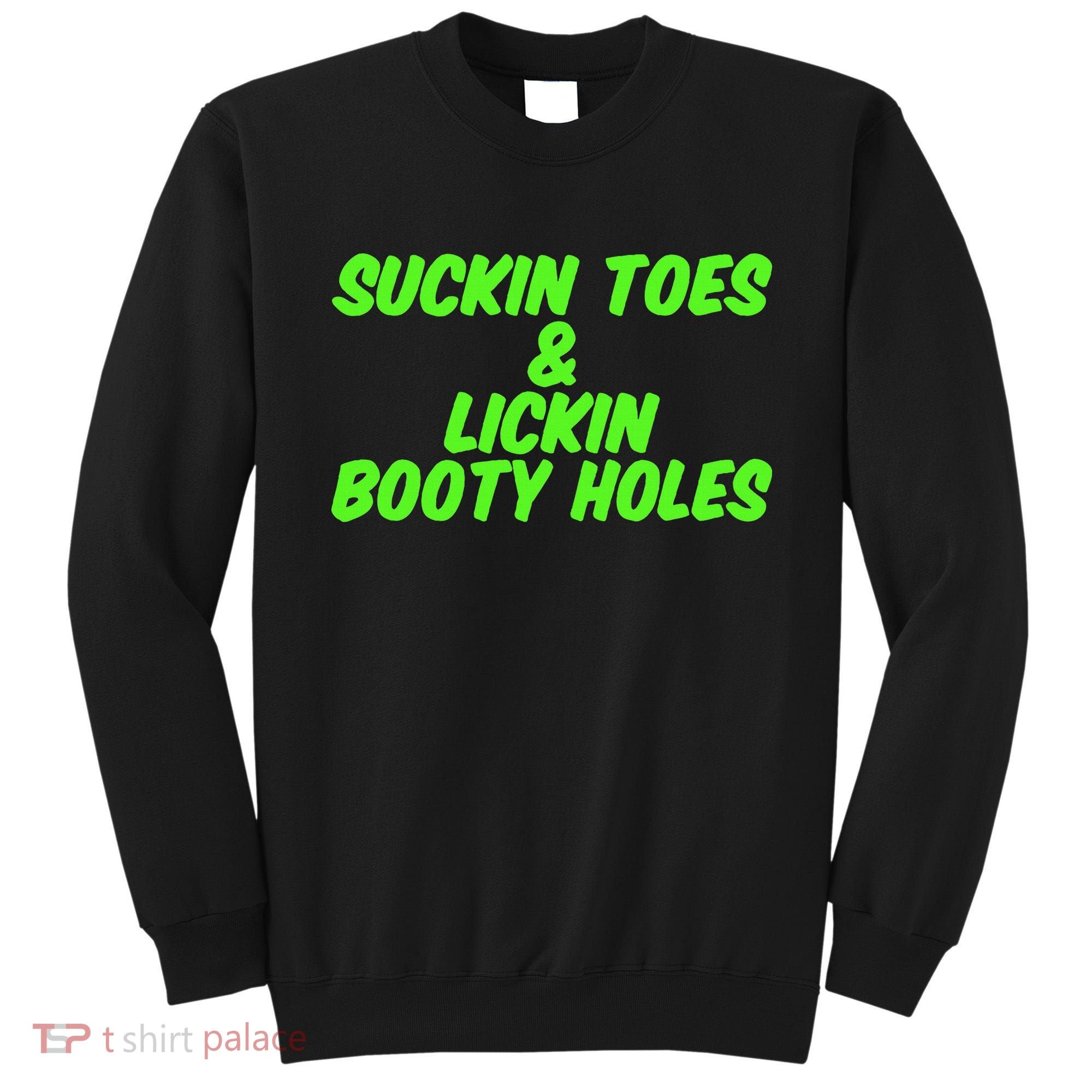 Suckin Toes And Lickin Booty Holes Humorous Dark Joke Sweatshirt