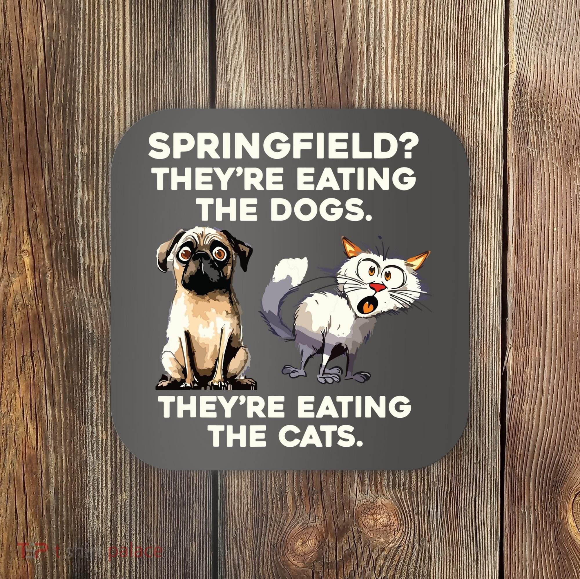 Springfield They Are Eating Dogs They Are Eating The Cats Coaster