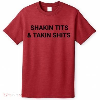 Shaking Tits And Taking Shits T-Shirt