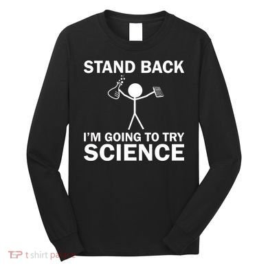 Stand Back I'm Going To Try Science Long Sleeve Shirt